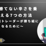 FXで勝てない辛さを乗り越える7つの方法 〜負け組トレーダーが勝ち組になるために〜