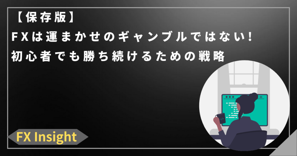 【保存版】FXは運まかせのギャンブルではない!初心者でも勝ち続けるための戦略