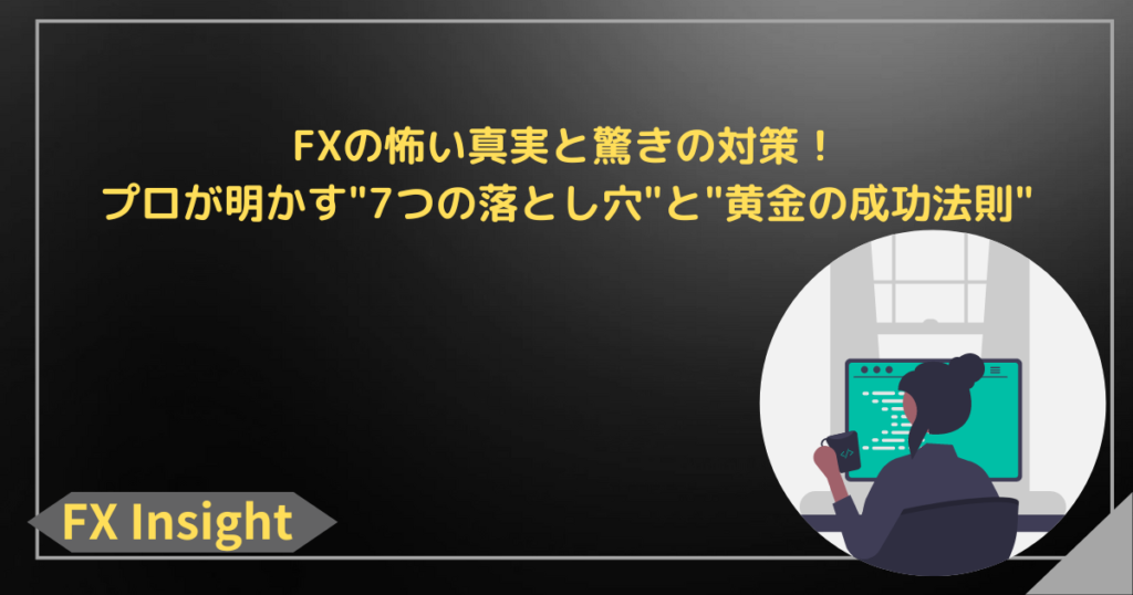 FXの怖い真実と驚きの対策！プロが明かす"7つの落とし穴"と"黄金の成功法則"