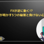 FXが逆に動く!? プロが明かす5つの秘策と負けない心理戦