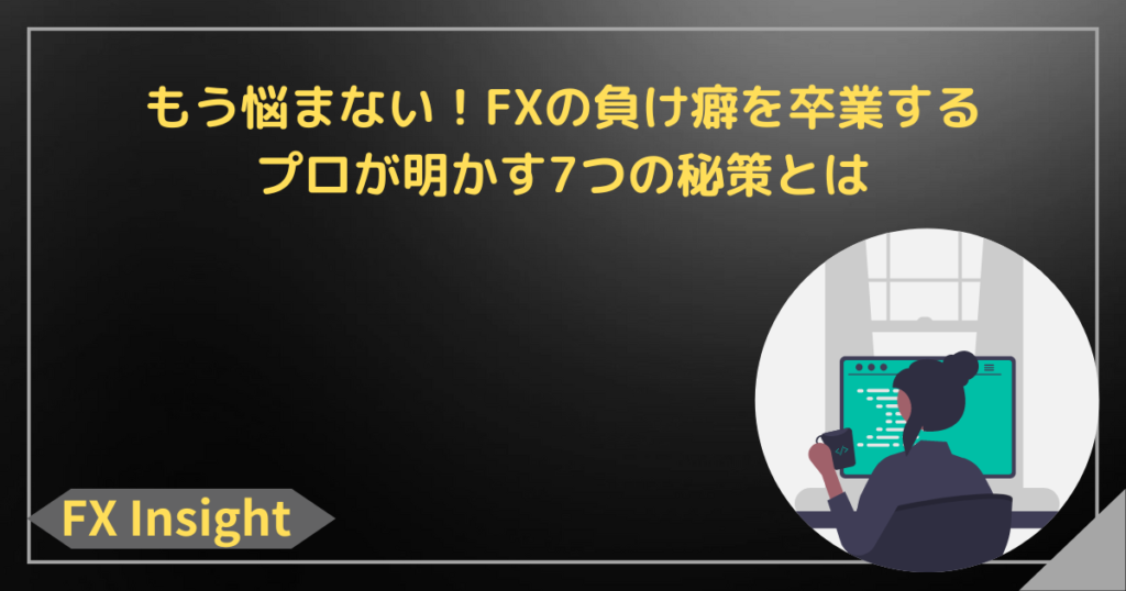 もう悩まない！FXの負け癖を卒業するプロが明かす7つの秘策とは