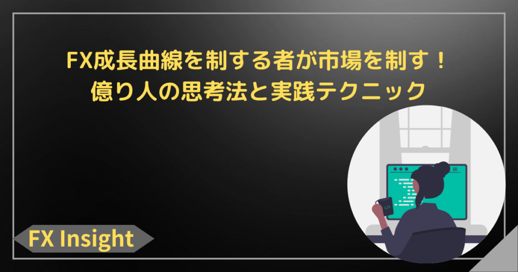 FX成長曲線を制する者が市場を制す！億り人の思考法と実践テクニック